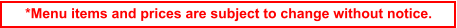 *Menu items and prices are subject to change without notice.
